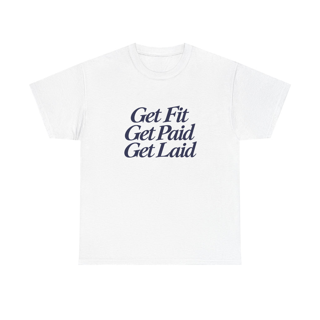 Get Fit Get Paid Get Laid Tee