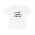 Get Fit Get Paid Get Laid Tee