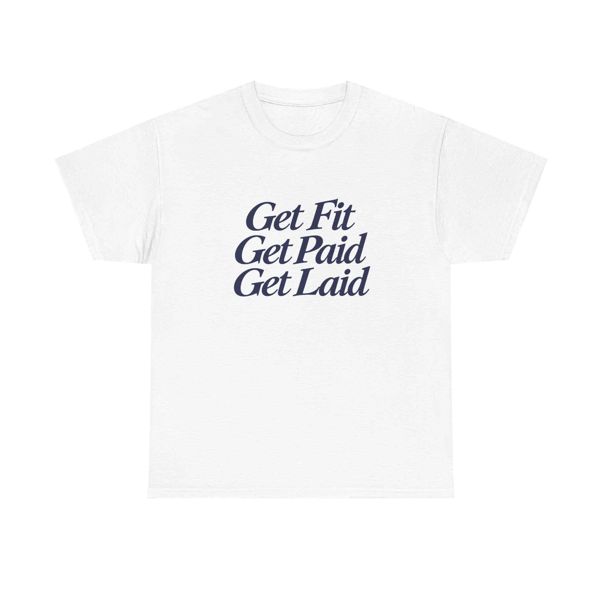 Get Fit Get Paid Get Laid Tee