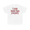 I Train Harder Than You Party Tee