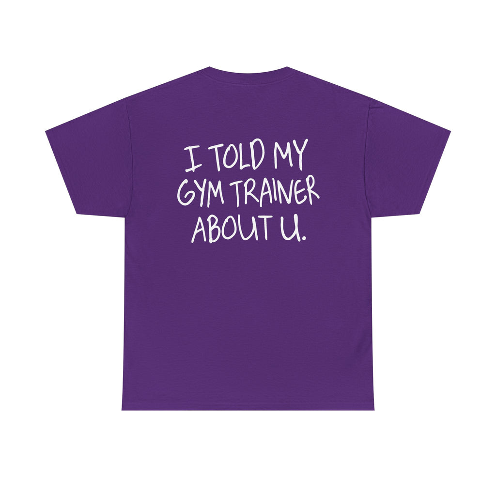 Told My Gym Trainer About You Tee