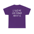 Told My Gym Trainer About You Tee