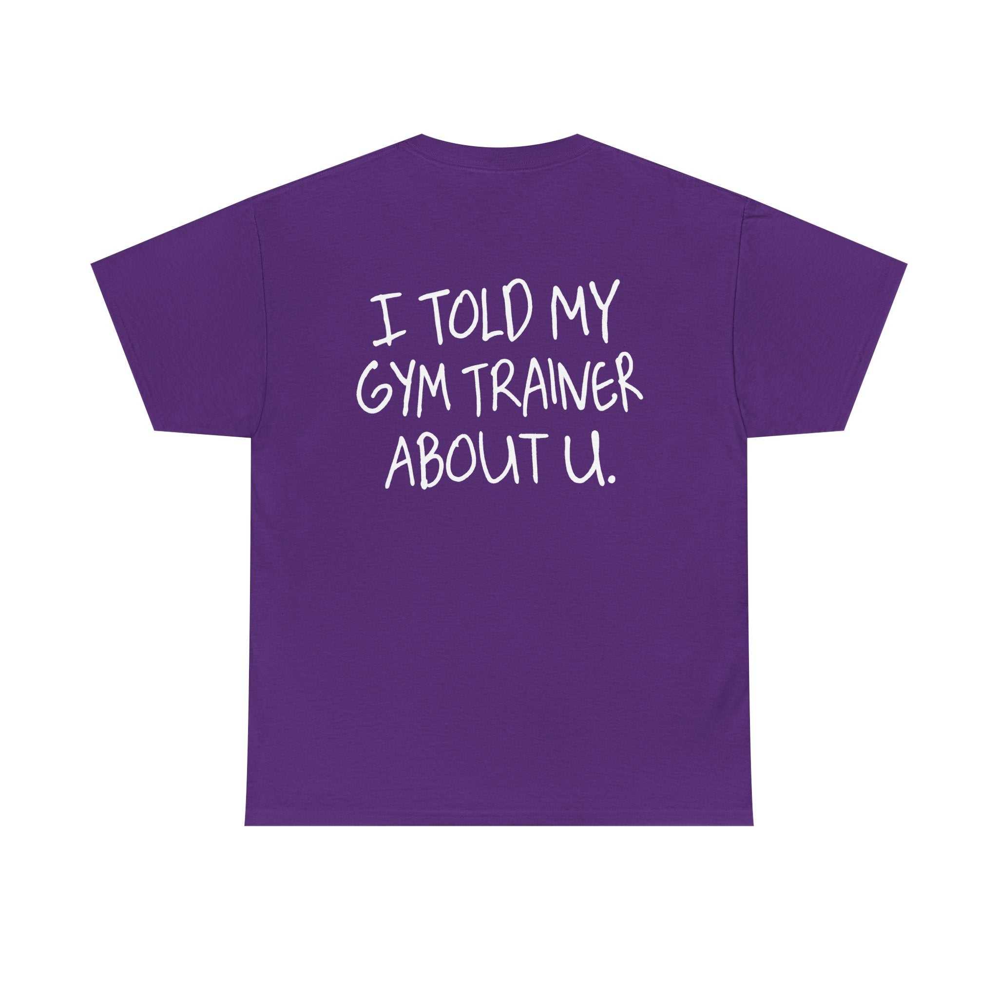 Told My Gym Trainer About You Tee