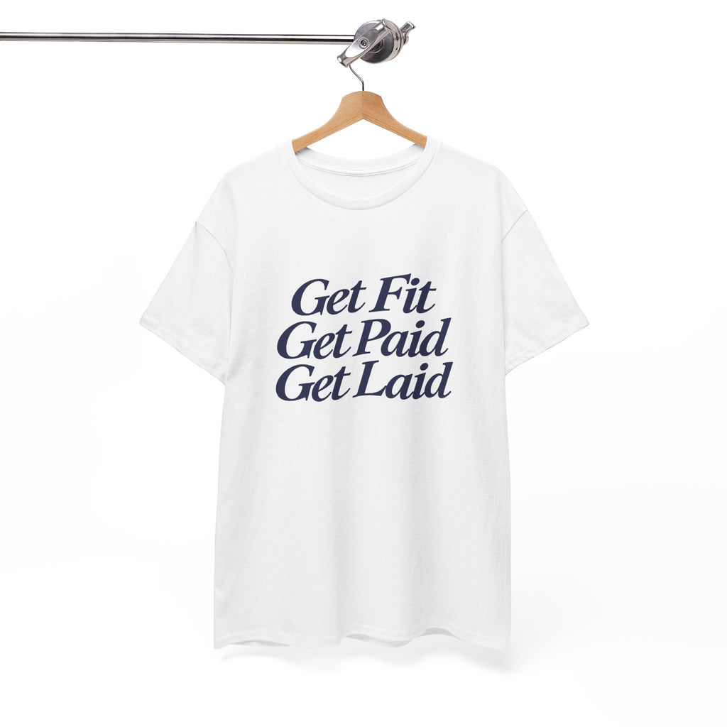 Get Fit Get Paid Get Laid Tee